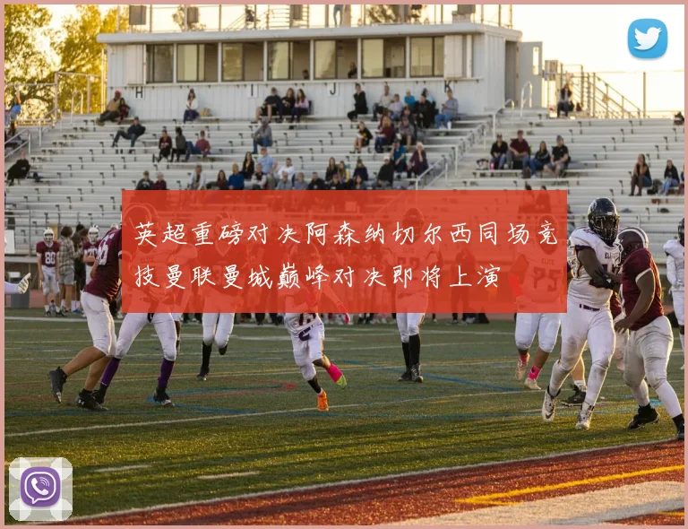 英超重磅对决阿森纳切尔西同场竞技曼联曼城巅峰对决即将上演