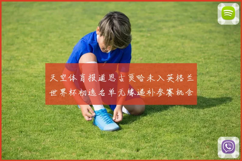 天空体育报道恩古莫哈未入英格兰世界杯初选名单无缘递补参赛机会