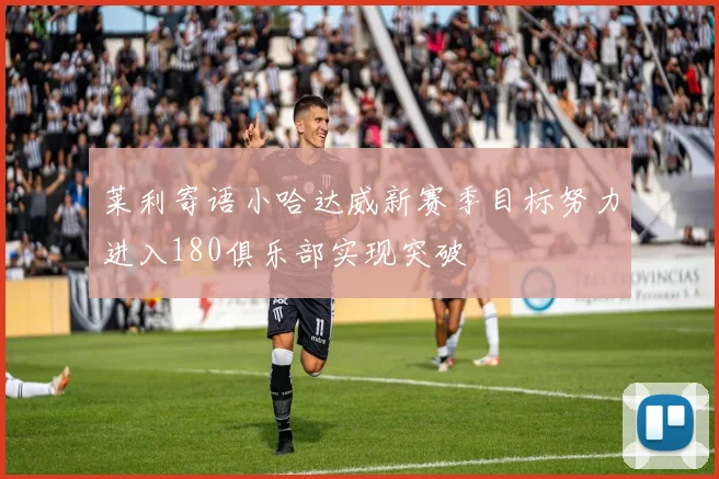 莱利寄语小哈达威新赛季目标努力进入180俱乐部实现突破