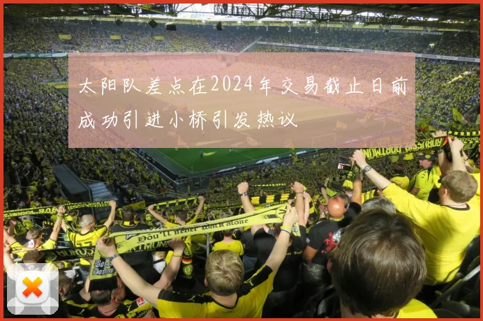 太阳队差点在2024年交易截止日前成功引进小桥引发热议